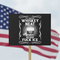 I Will Take My Whiskey Neat Because Fuck Ice Protest Sign Funny Political Ice Cube Day Drinking