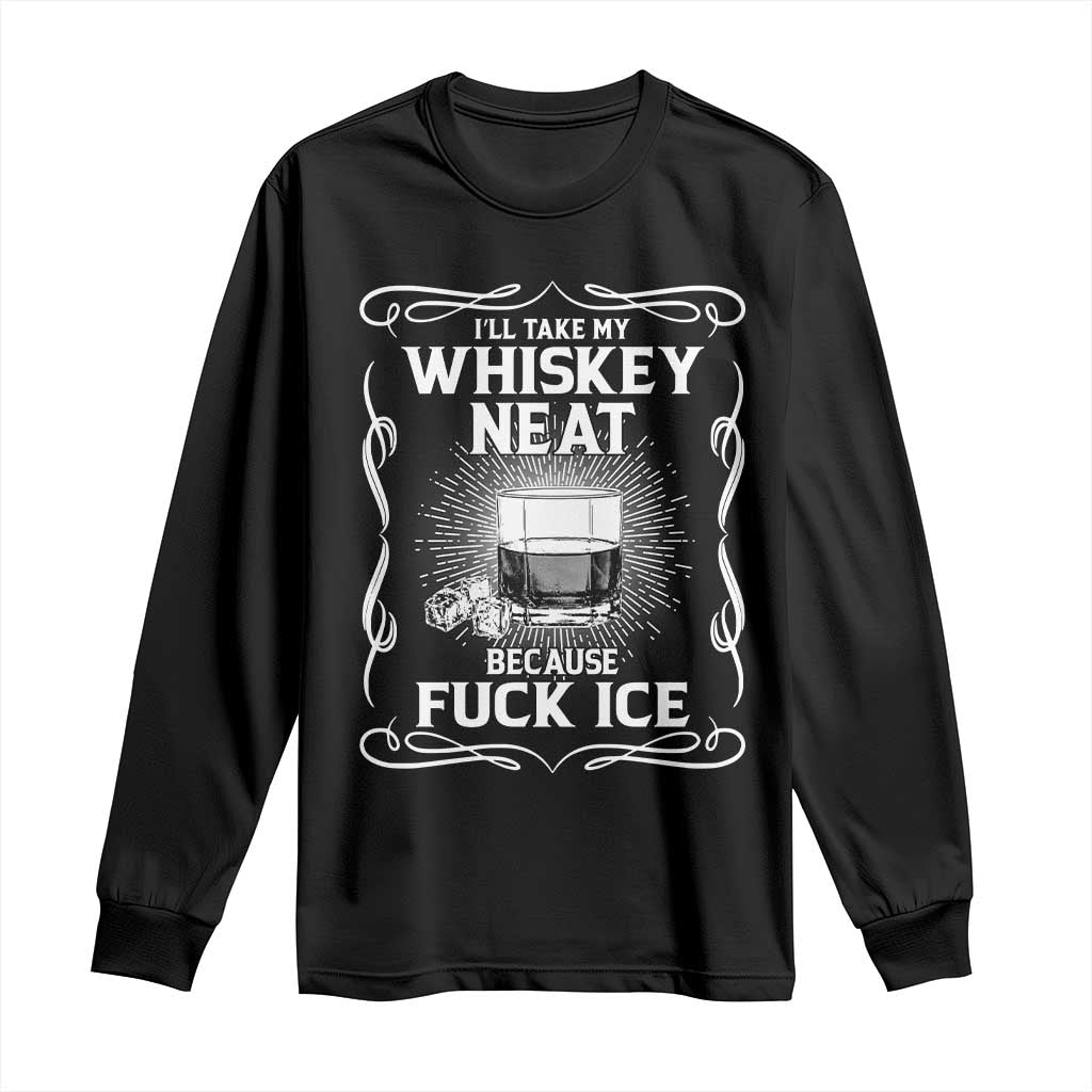 I Will Take My Whiskey Neat Because Fuck Ice Long Sleeve Shirt Funny Political Ice Cube Day Drinking