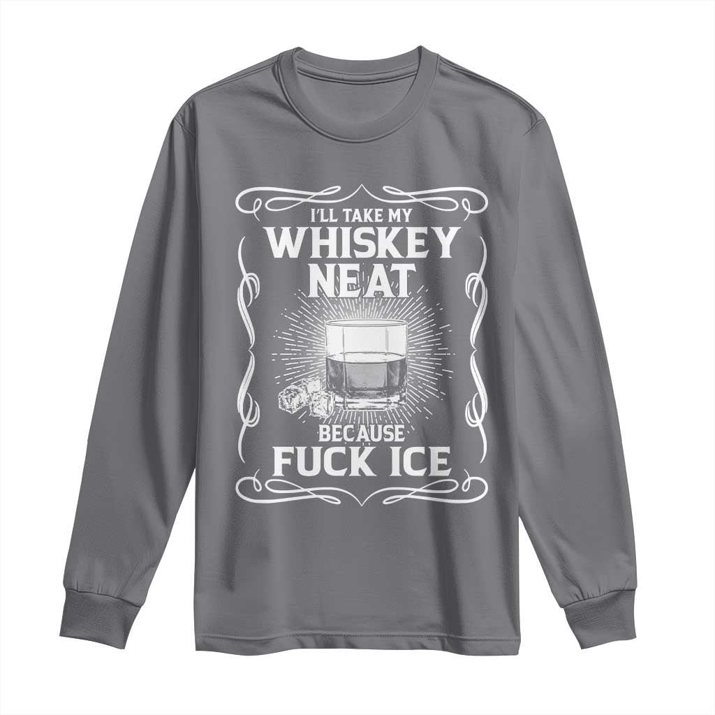 I Will Take My Whiskey Neat Because Fuck Ice Long Sleeve Shirt Funny Political Ice Cube Day Drinking
