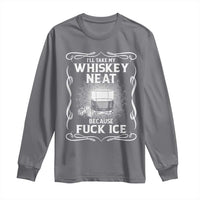 I Will Take My Whiskey Neat Because Fuck Ice Long Sleeve Shirt Funny Political Ice Cube Day Drinking