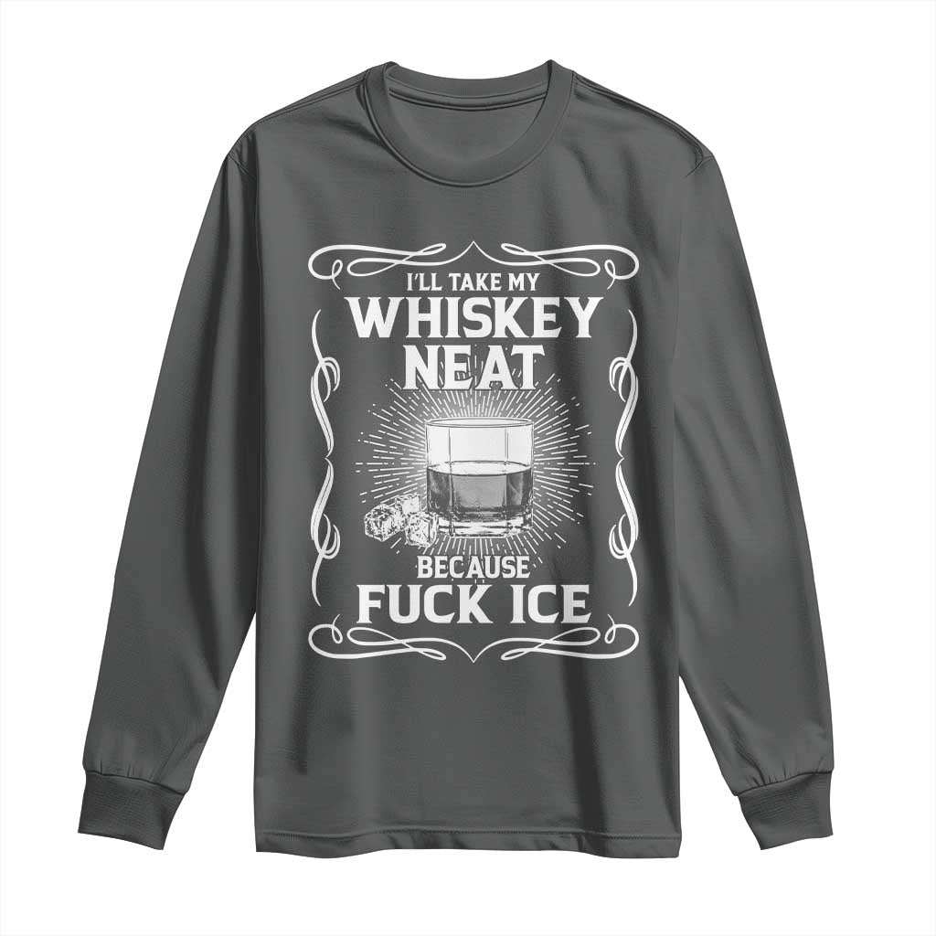 I Will Take My Whiskey Neat Because Fuck Ice Long Sleeve Shirt Funny Political Ice Cube Day Drinking