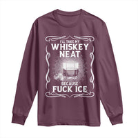 I Will Take My Whiskey Neat Because Fuck Ice Long Sleeve Shirt Funny Political Ice Cube Day Drinking