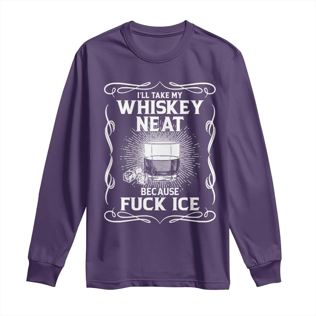 I Will Take My Whiskey Neat Because Fuck Ice Long Sleeve Shirt Funny Political Ice Cube Day Drinking