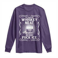 I Will Take My Whiskey Neat Because Fuck Ice Long Sleeve Shirt Funny Political Ice Cube Day Drinking