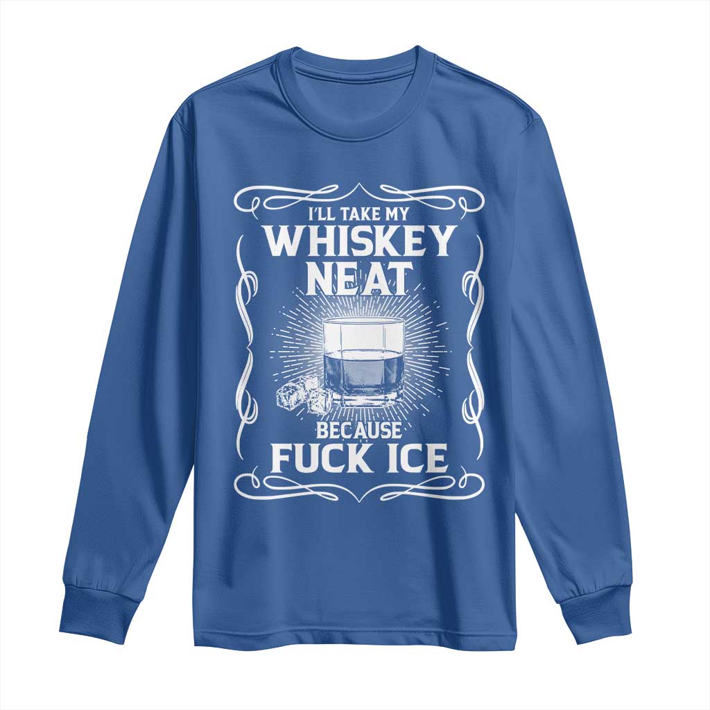 I Will Take My Whiskey Neat Because Fuck Ice Long Sleeve Shirt Funny Political Ice Cube Day Drinking