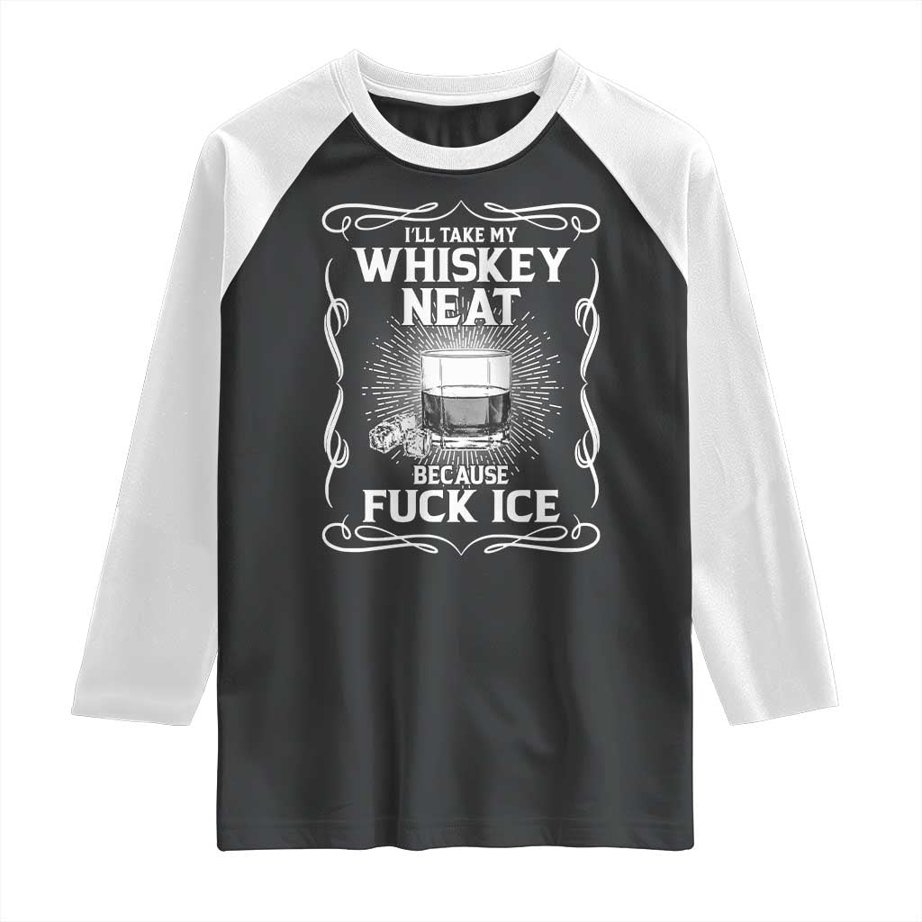 I Will Take My Whiskey Neat Because Fuck Ice Raglan Shirt Funny Political Ice Cube Day Drinking