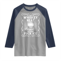 I Will Take My Whiskey Neat Because Fuck Ice Raglan Shirt Funny Political Ice Cube Day Drinking