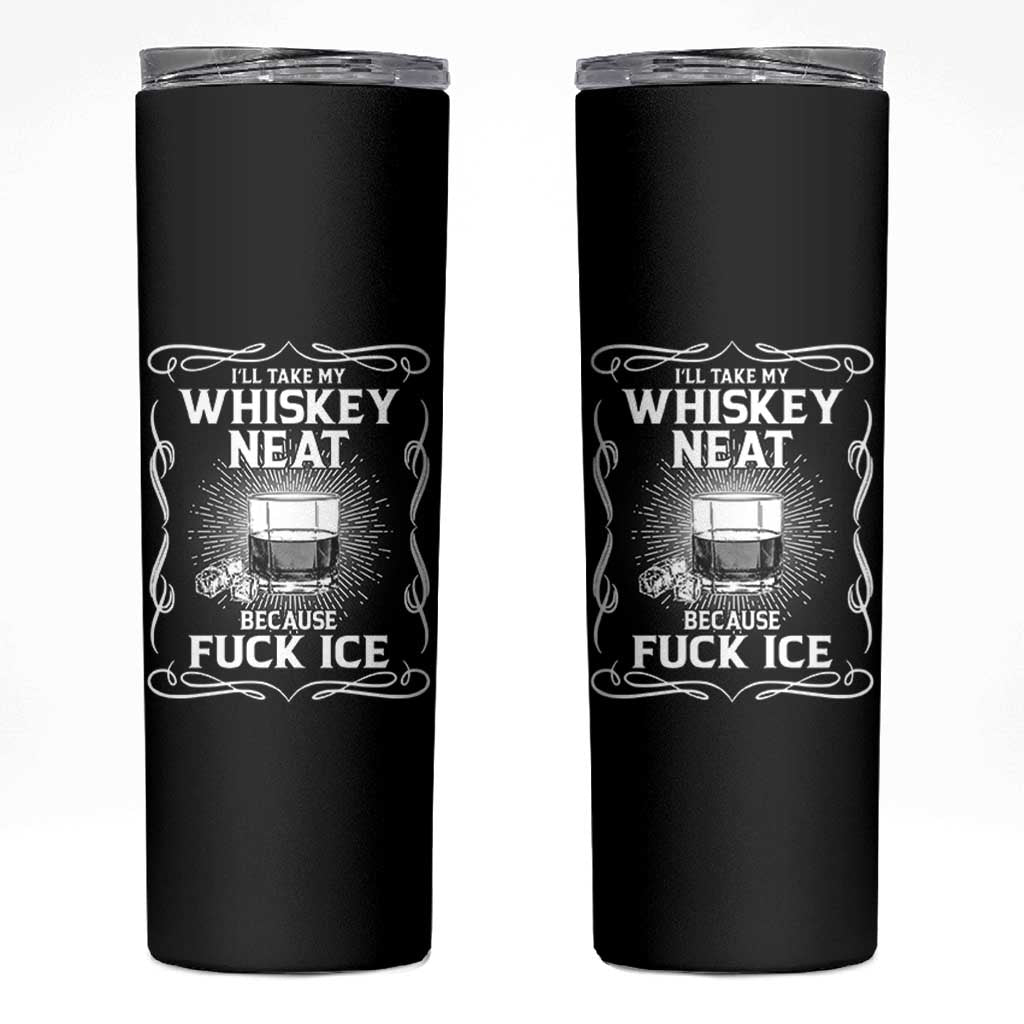 I Will Take My Whiskey Neat Because Fuck Ice Skinny Tumbler Funny Political Ice Cube Day Drinking