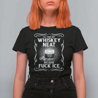 I Will Take My Whiskey Neat Because Fuck Ice T Shirt For Women Funny Political Ice Cube Day Drinking