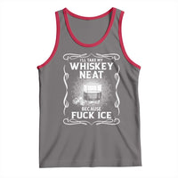 I Will Take My Whiskey Neat Because Fuck Ice Tank Top Funny Political Ice Cube Day Drinking