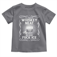 I Will Take My Whiskey Neat Because Fuck Ice Toddler T Shirt Funny Political Ice Cube Day Drinking