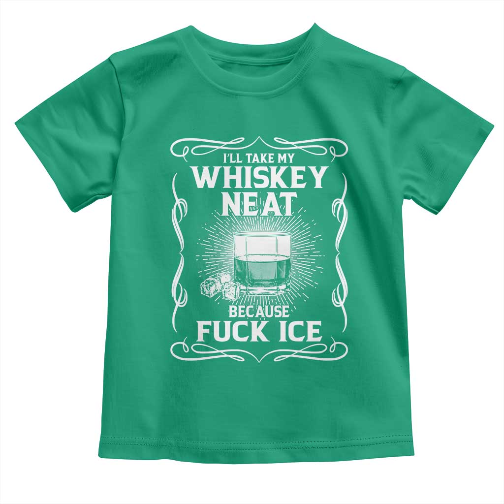I Will Take My Whiskey Neat Because Fuck Ice Toddler T Shirt Funny Political Ice Cube Day Drinking
