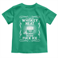 I Will Take My Whiskey Neat Because Fuck Ice Toddler T Shirt Funny Political Ice Cube Day Drinking
