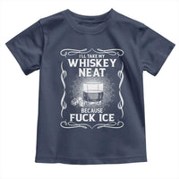 I Will Take My Whiskey Neat Because Fuck Ice Toddler T Shirt Funny Political Ice Cube Day Drinking