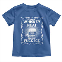 I Will Take My Whiskey Neat Because Fuck Ice Toddler T Shirt Funny Political Ice Cube Day Drinking