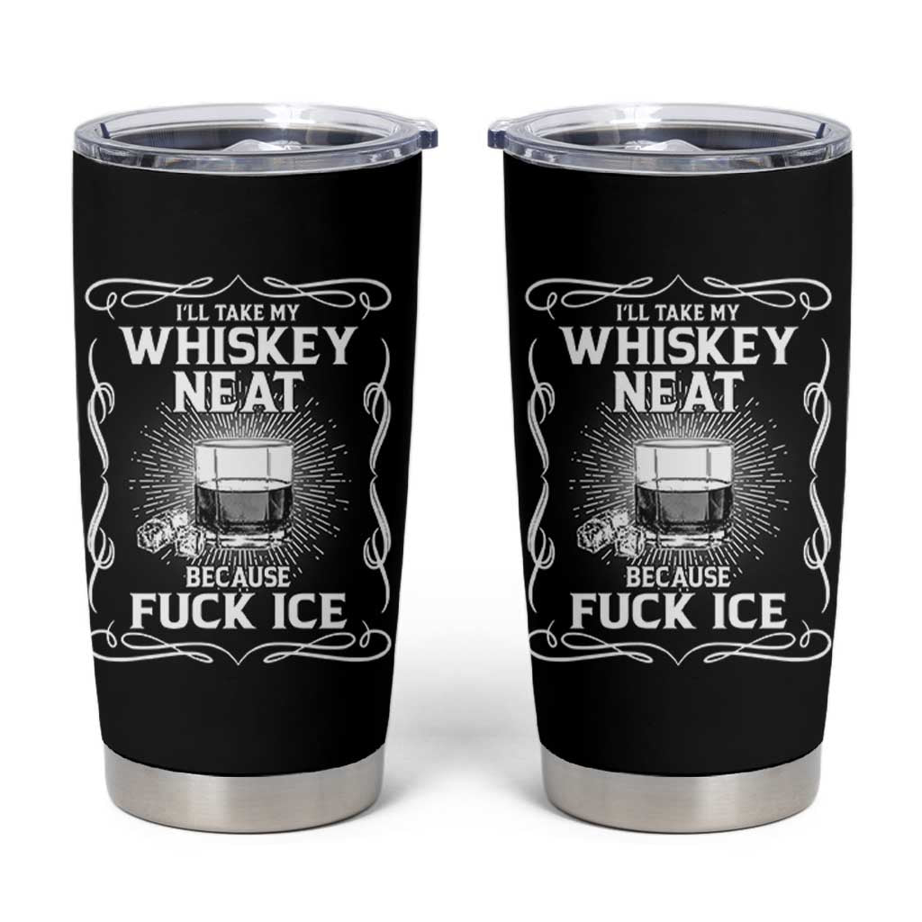 I Will Take My Whiskey Neat Because Fuck Ice Tumbler Cup Funny Political Ice Cube Day Drinking