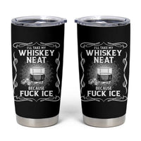 I Will Take My Whiskey Neat Because Fuck Ice Tumbler Cup Funny Political Ice Cube Day Drinking