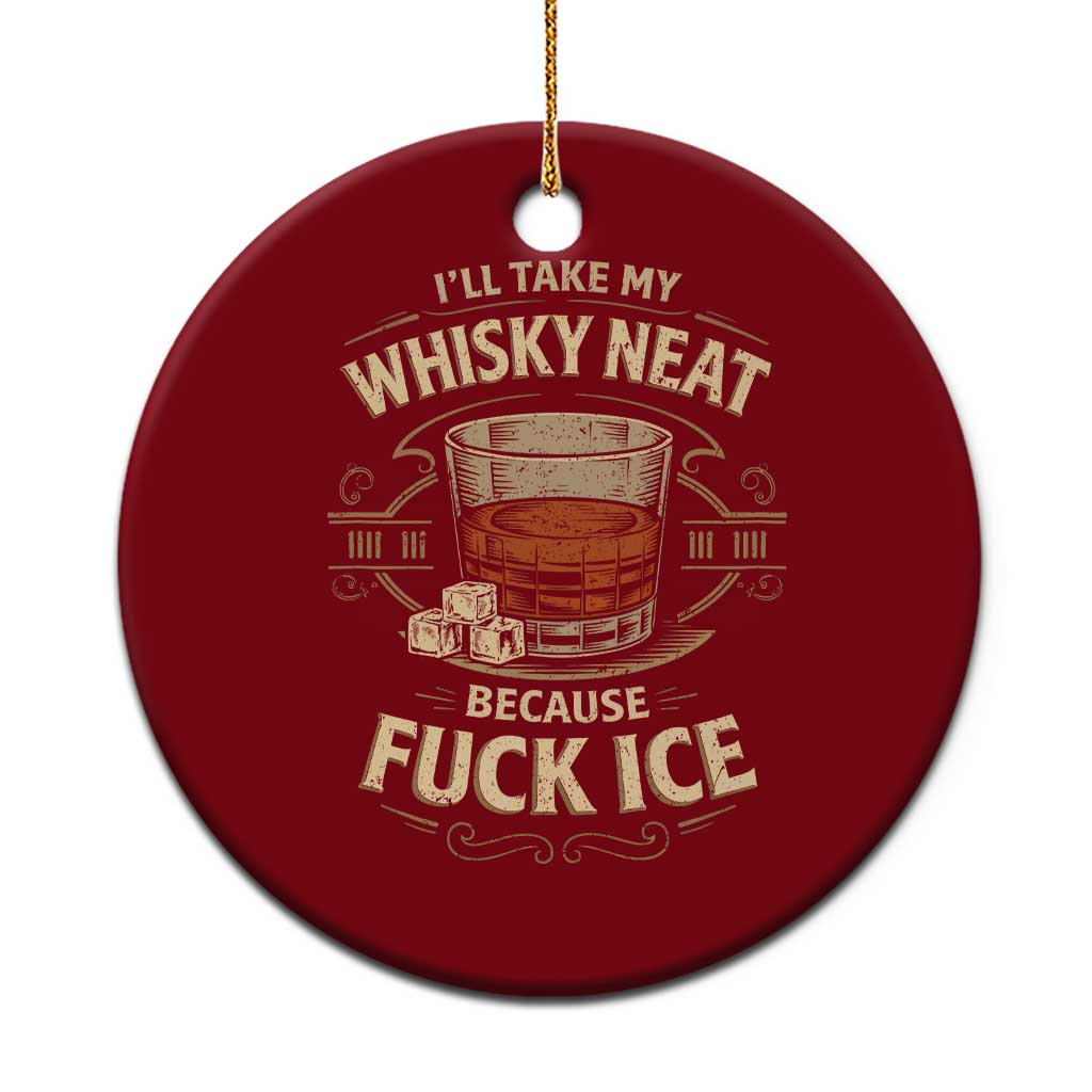 I Will Take My Whiskey Neat Because Fuck Ice Ceramic Ornament Funny Political Drinking