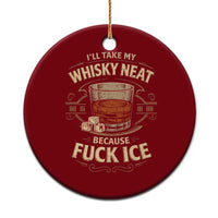 I Will Take My Whiskey Neat Because Fuck Ice Ceramic Ornament Funny Political Drinking