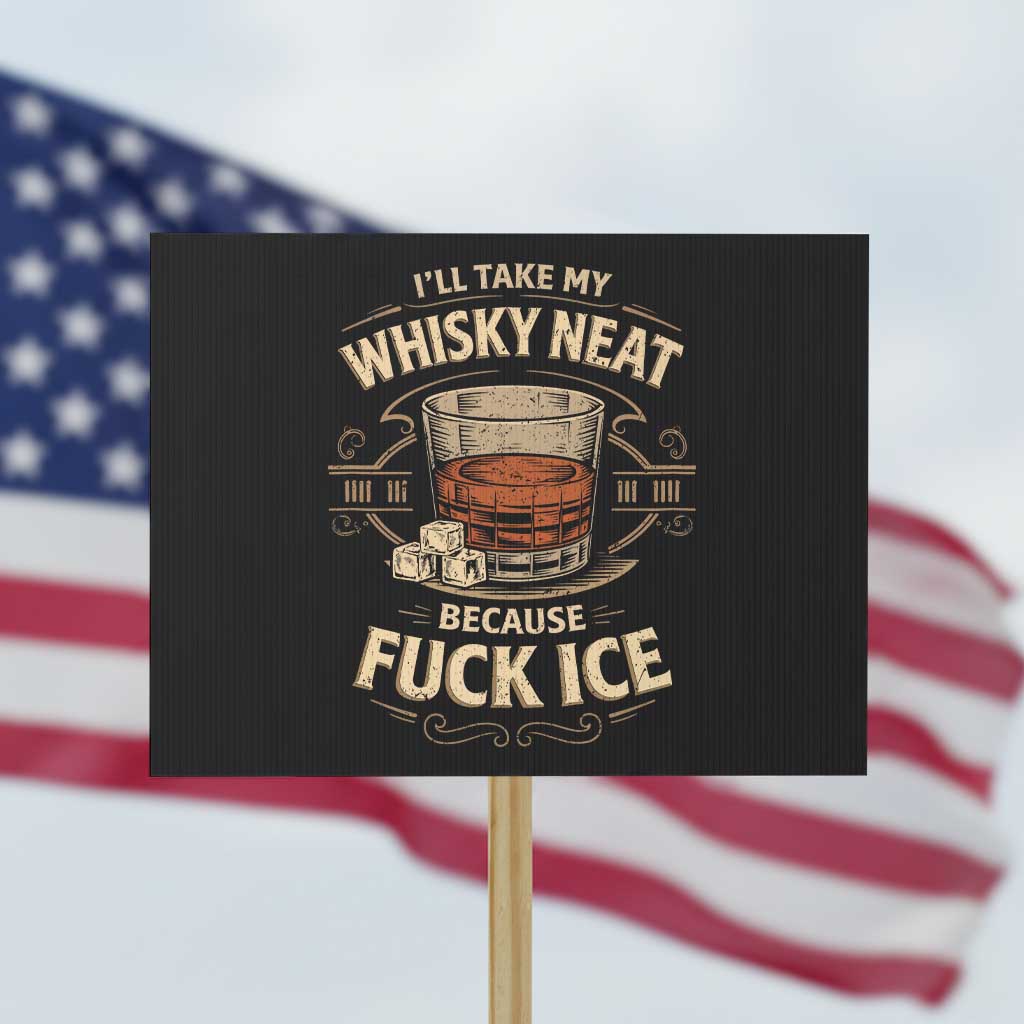 I Will Take My Whiskey Neat Because Fuck Ice Protest Sign Funny Political Drinking
