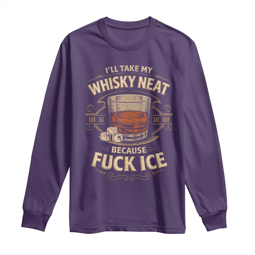I Will Take My Whiskey Neat Because Fuck Ice Long Sleeve Shirt Funny Political Drinking