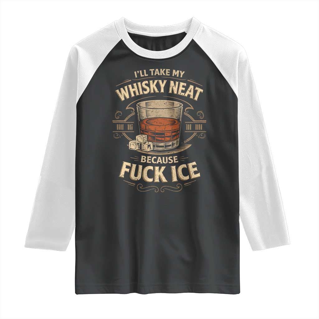 I Will Take My Whiskey Neat Because Fuck Ice Raglan Shirt Funny Political Drinking