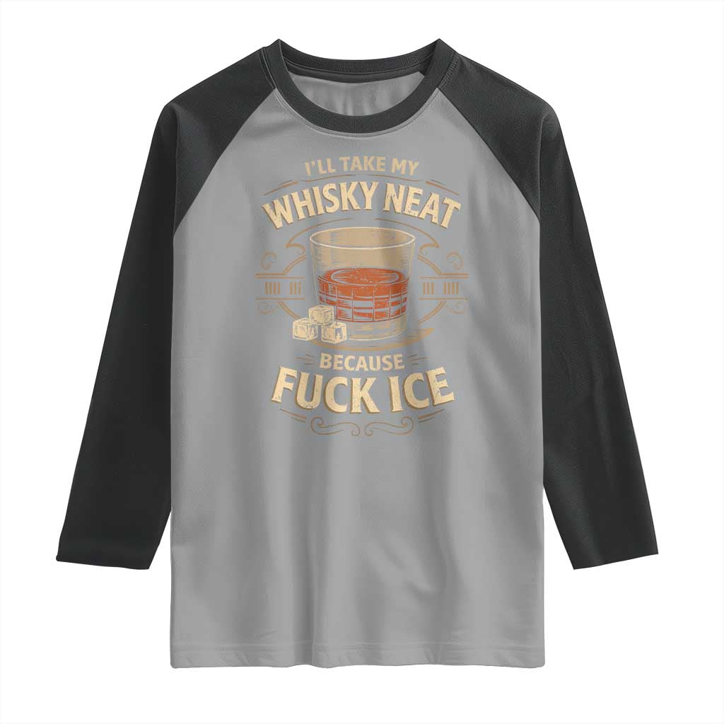 I Will Take My Whiskey Neat Because Fuck Ice Raglan Shirt Funny Political Drinking