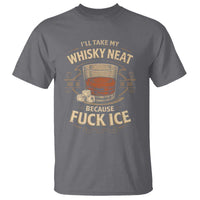 I Will Take My Whiskey Neat Because Fuck Ice T Shirt Funny Political Drinking