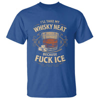 I Will Take My Whiskey Neat Because Fuck Ice T Shirt Funny Political Drinking