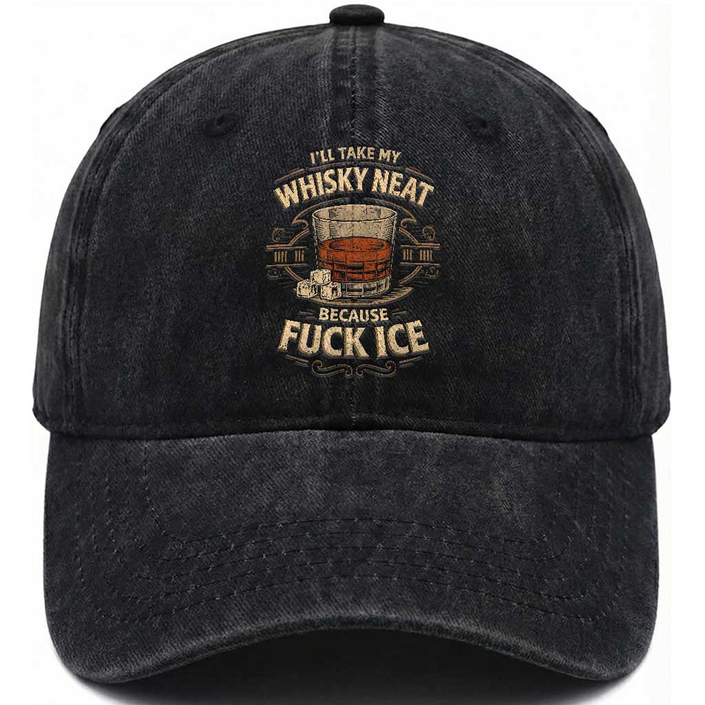 I Will Take My Whiskey Neat Because Fuck Ice Washed Cotton Baseball Cap Funny Political Drinking