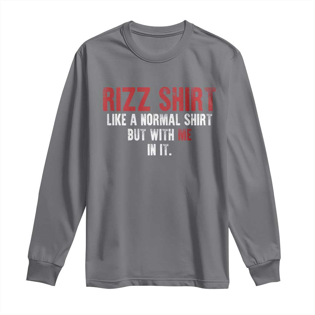 Funny Rizz Shirt Like A Normal Shirt But With Me In It Long Sleeve Shirt