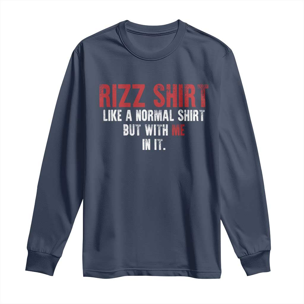 Funny Rizz Shirt Like A Normal Shirt But With Me In It Long Sleeve Shirt