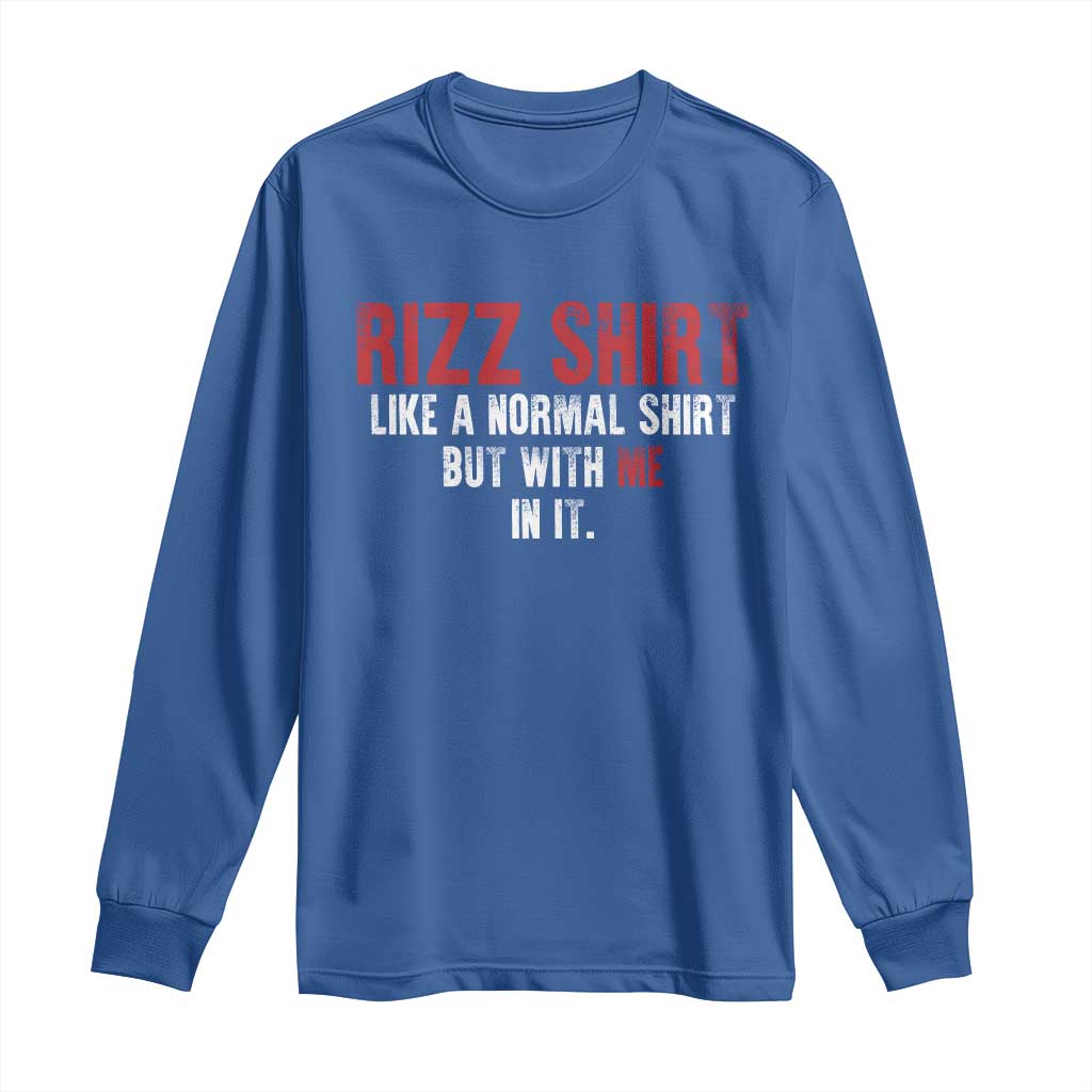 Funny Rizz Shirt Like A Normal Shirt But With Me In It Long Sleeve Shirt
