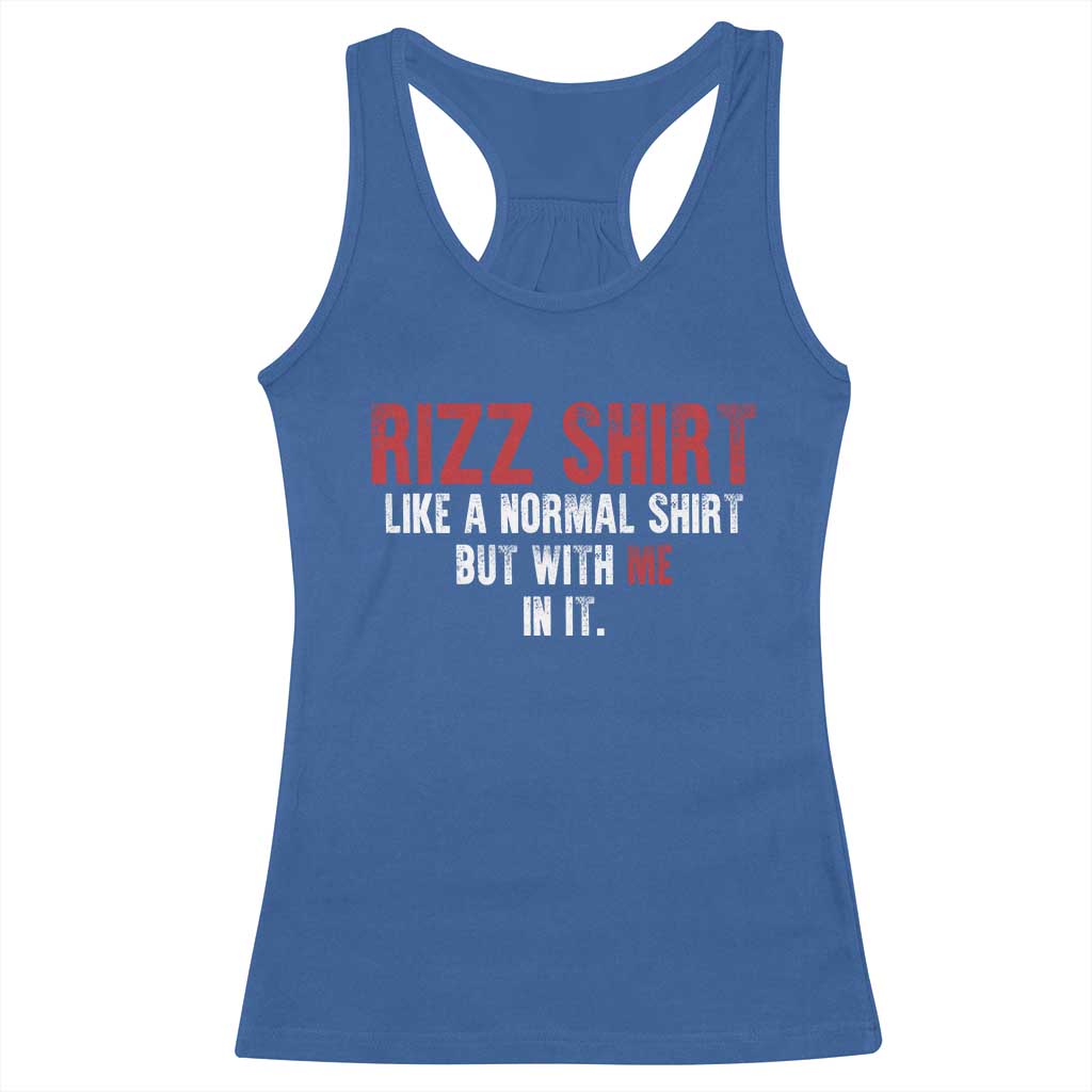 Funny Rizz Shirt Like A Normal Shirt But With Me In It Racerback Tank Top
