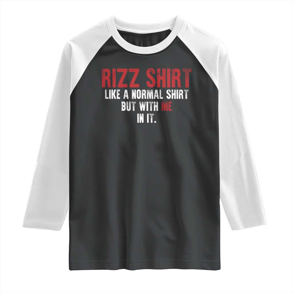 Funny Rizz Like A Normal Shirt But With Me In It Raglan Shirt