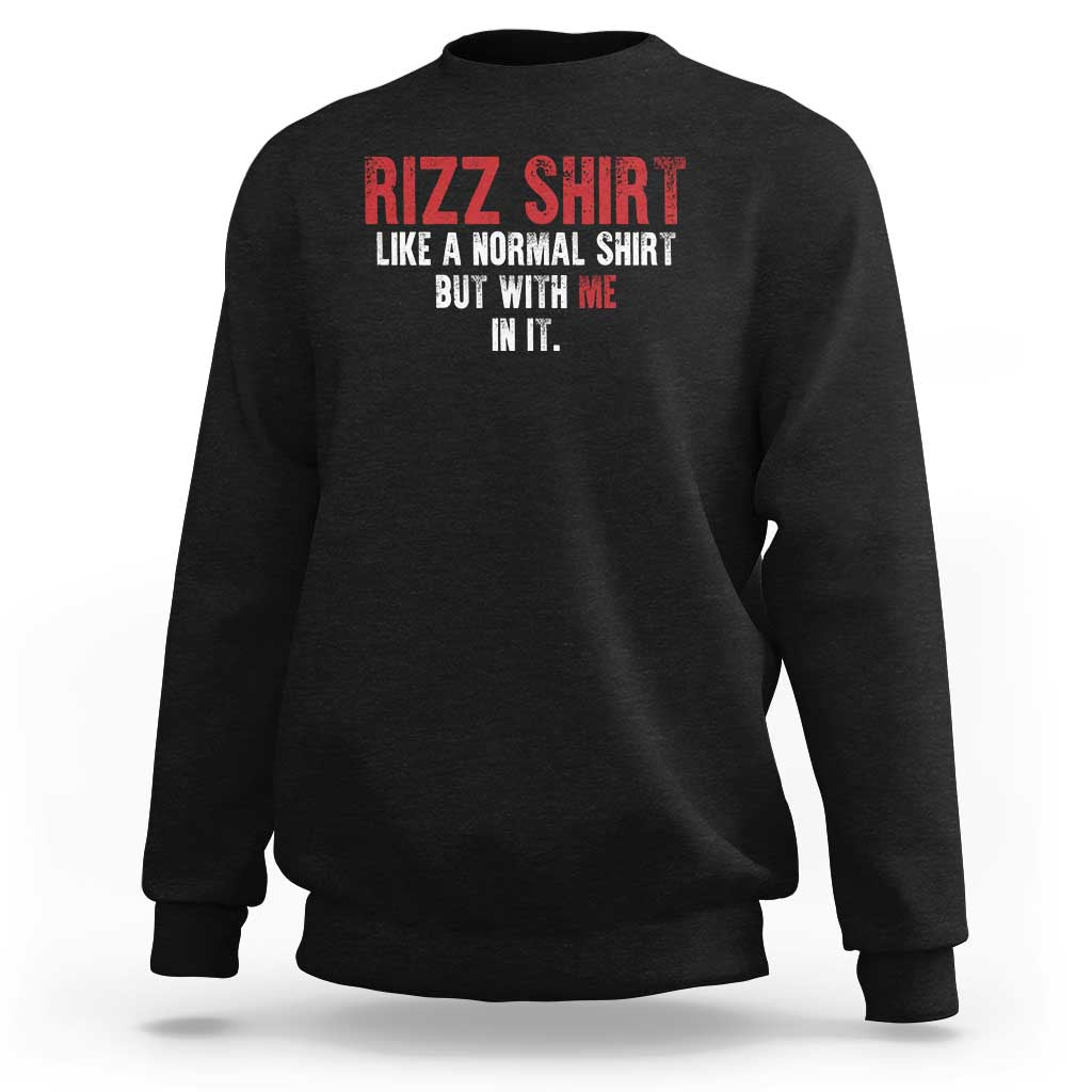 Funny Rizz Shirt Like A Normal Shirt But With Me In It Sweatshirt