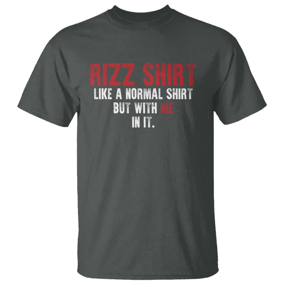 Funny Rizz Shirt Like A Normal Shirt But With Me In It T Shirt