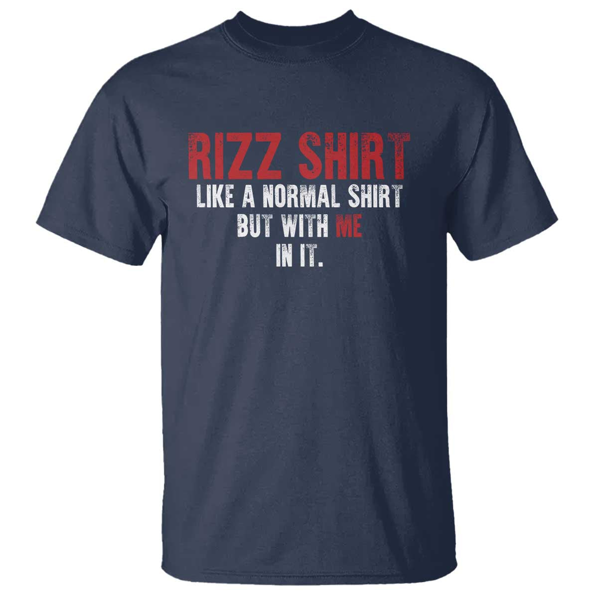 Funny Rizz Shirt Like A Normal Shirt But With Me In It T Shirt