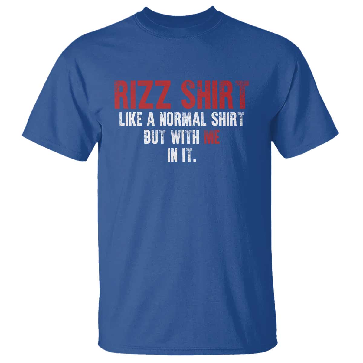 Funny Rizz Shirt Like A Normal Shirt But With Me In It T Shirt