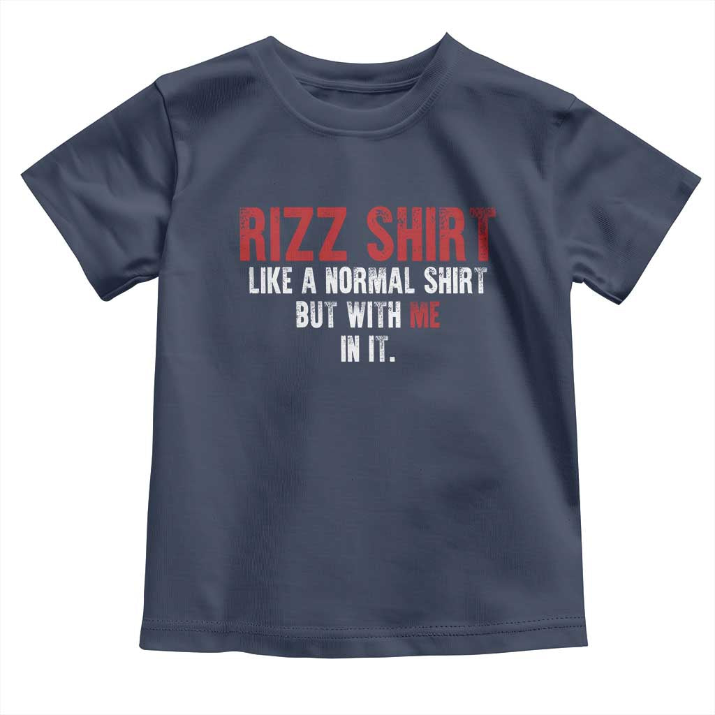Funny Rizz Shirt Like A Normal Shirt But With Me In It Toddler T Shirt