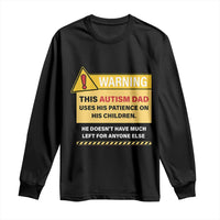 Funny Autism Awareness Dad Long Sleeve Shirt Warning This Autism Dad Uses His Patience On His Children