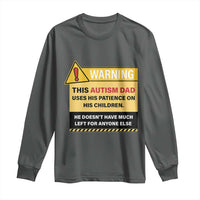 Funny Autism Awareness Dad Long Sleeve Shirt Warning This Autism Dad Uses His Patience On His Children