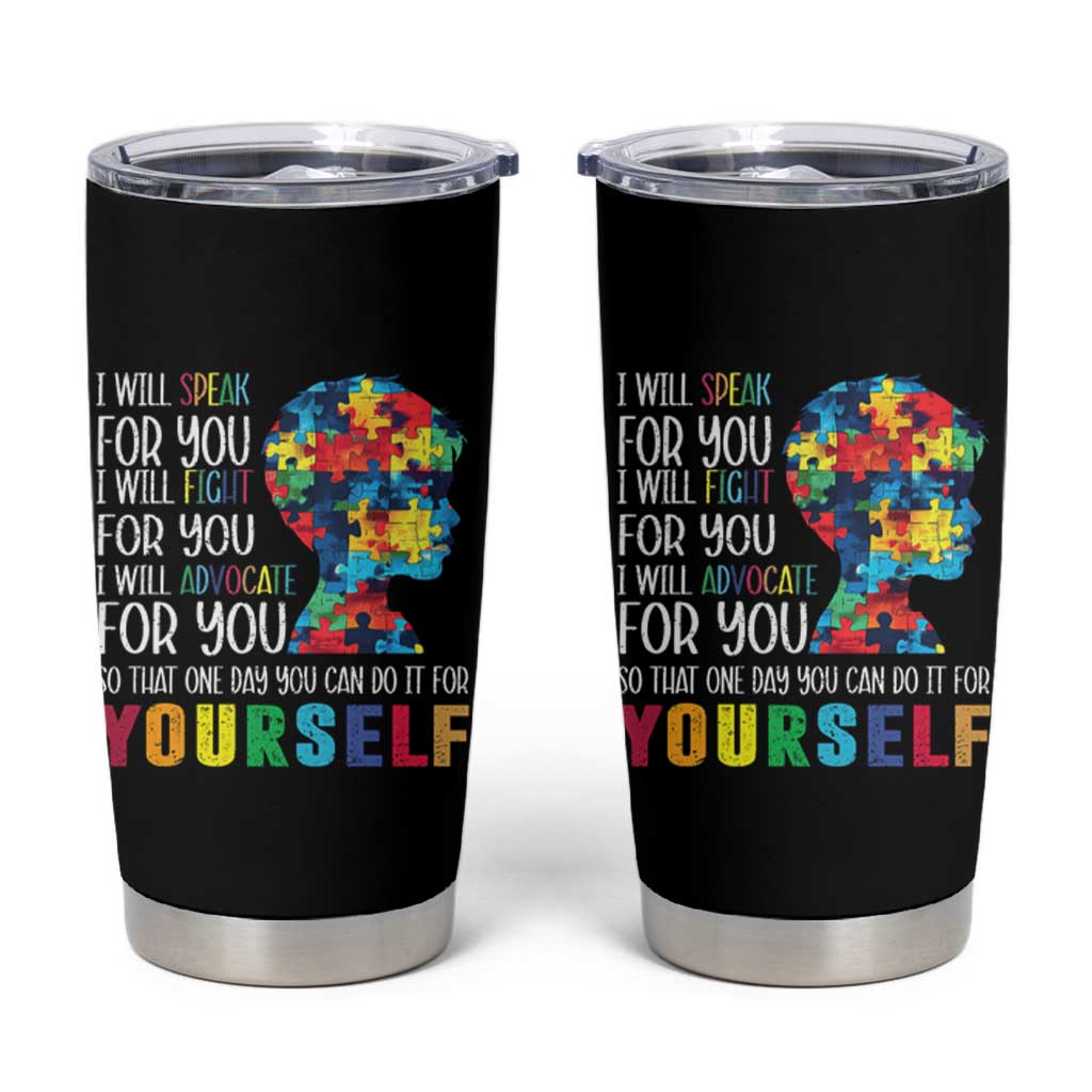 Autism Awareness Tumbler Cup I Will Speak Fight Advocate For You So That One Day You Can Do It