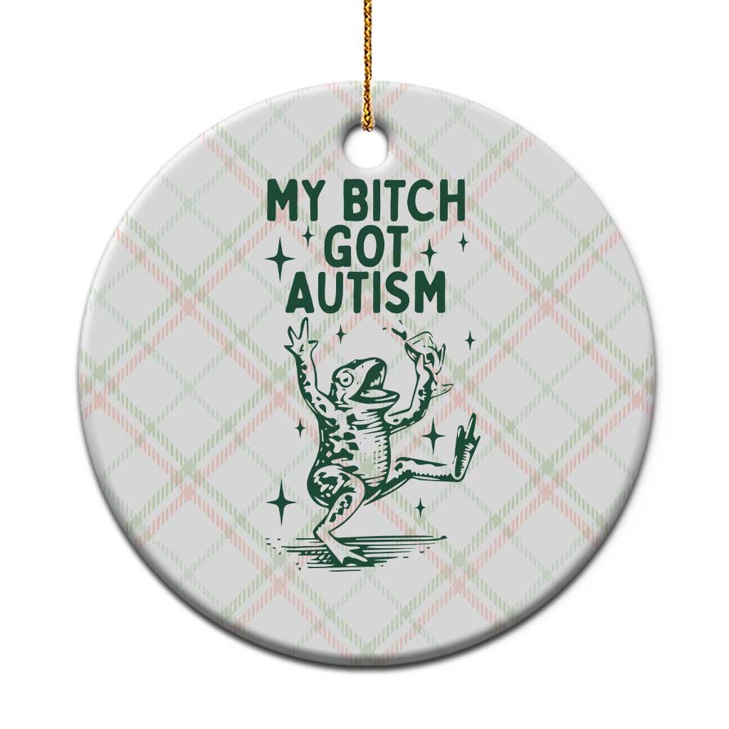Funny My Bitch Got Autism Meme Ceramic Ornament Autistic Frog