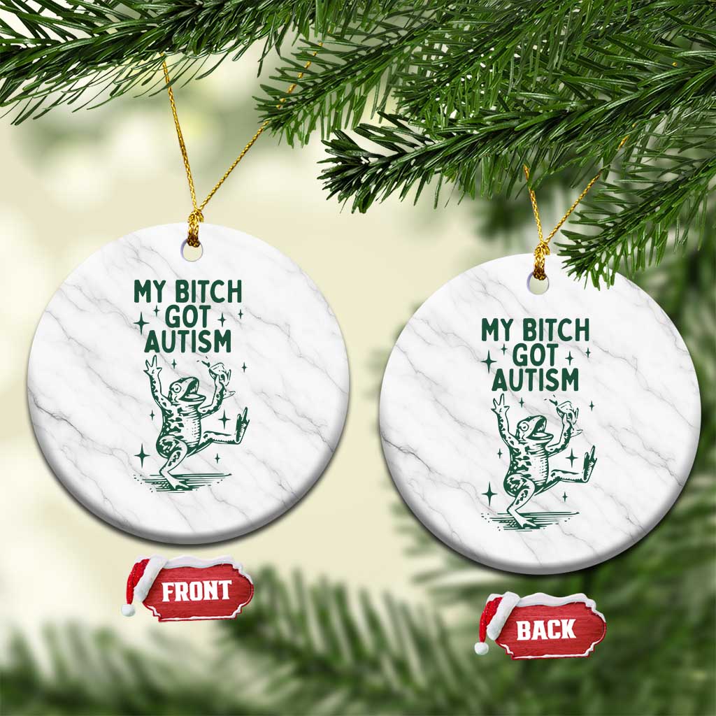 Funny My Bitch Got Autism Meme Ceramic Ornament Autistic Frog