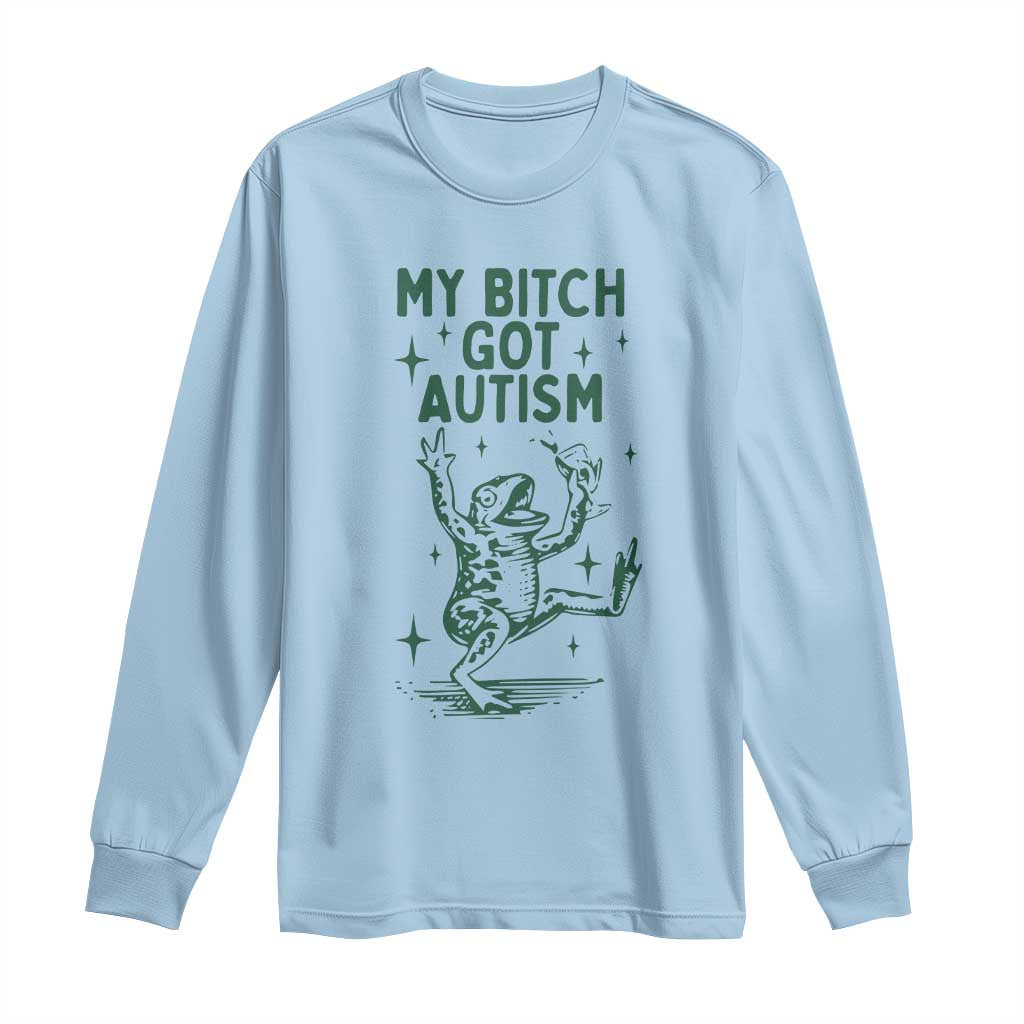 Funny My Bitch Got Autism Meme Long Sleeve Shirt Autistic Frog
