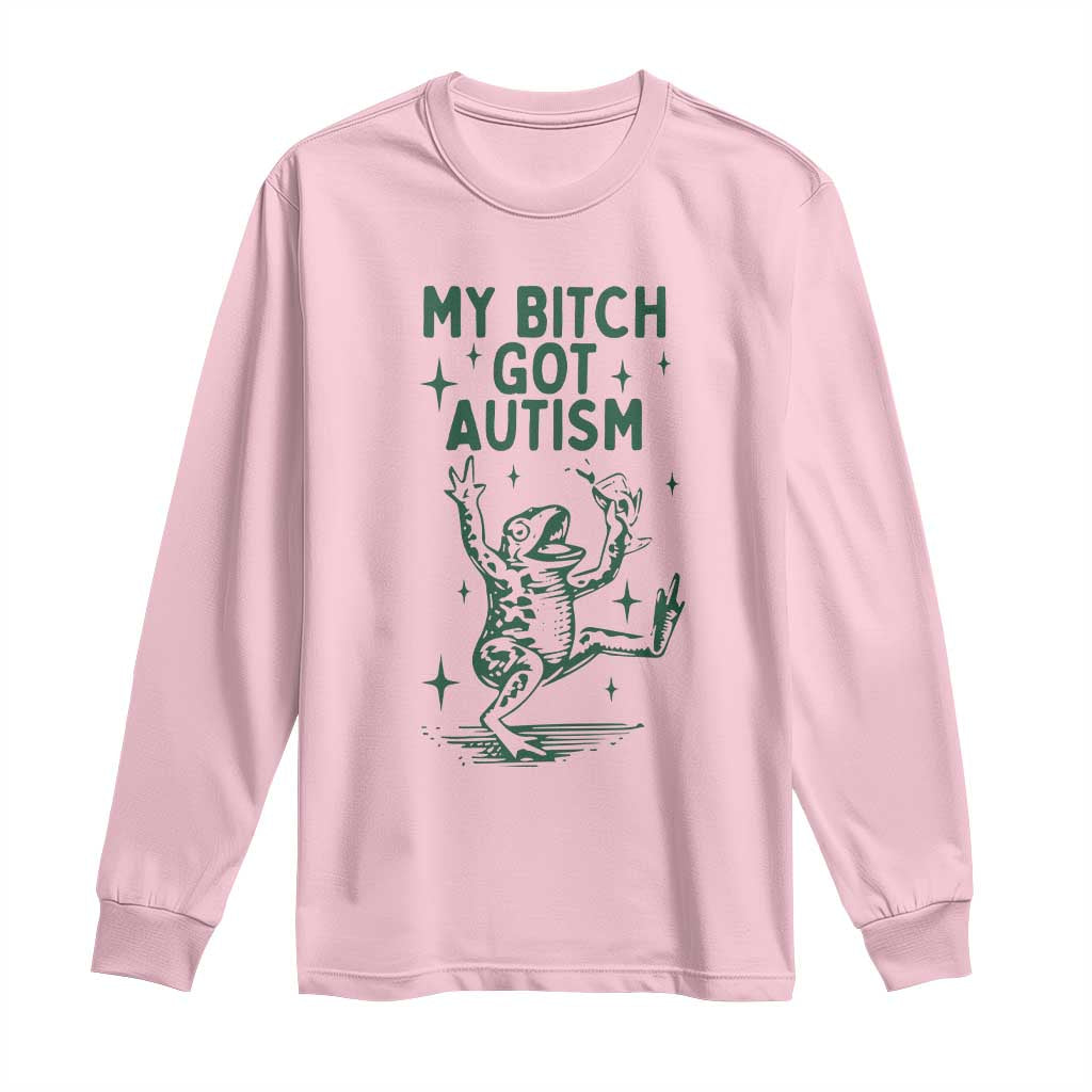 Funny My Bitch Got Autism Meme Long Sleeve Shirt Autistic Frog