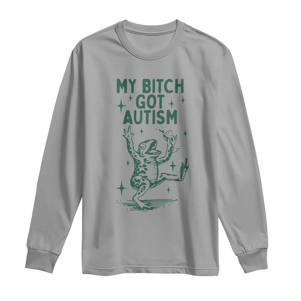 Funny My Bitch Got Autism Meme Long Sleeve Shirt Autistic Frog
