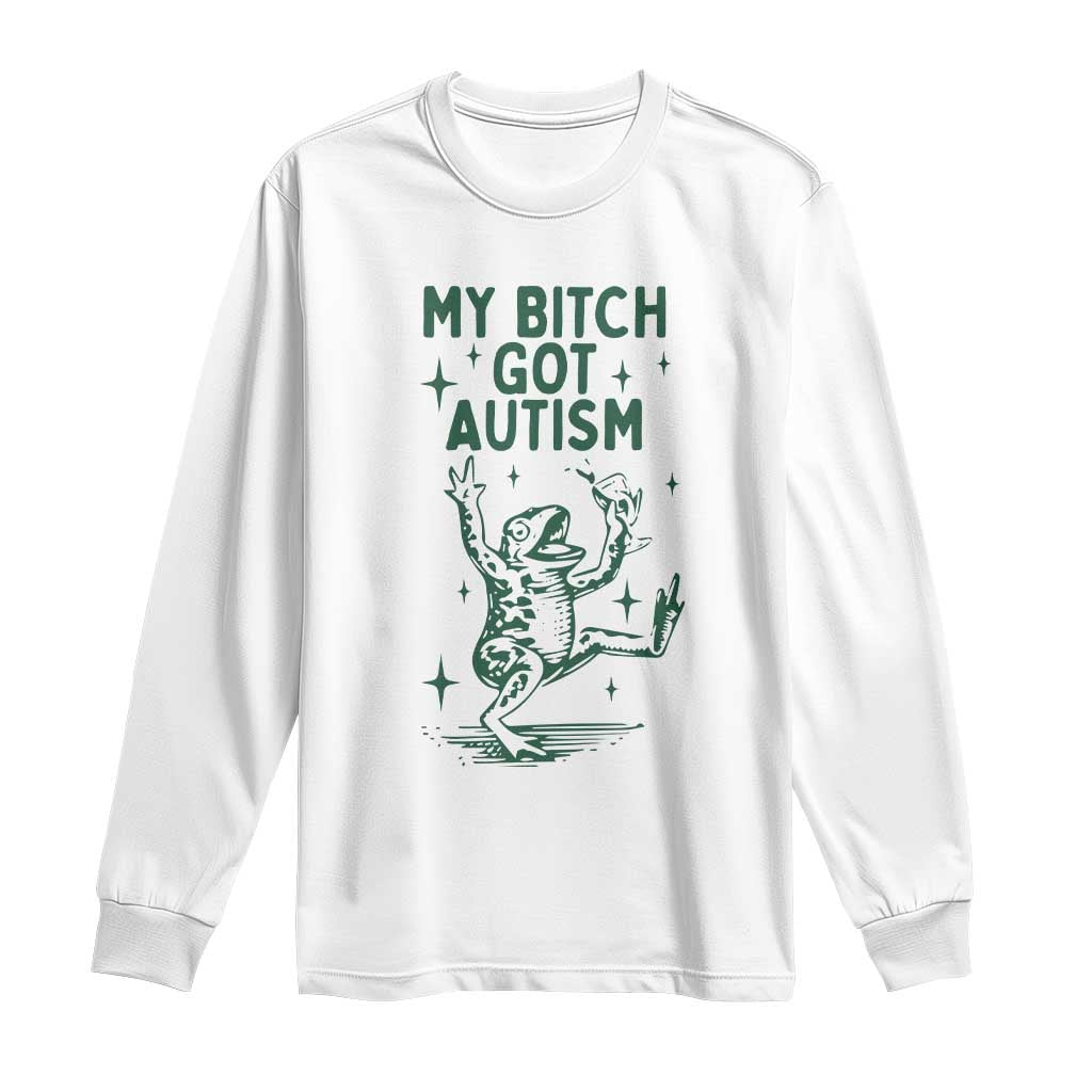 Funny My Bitch Got Autism Meme Long Sleeve Shirt Autistic Frog