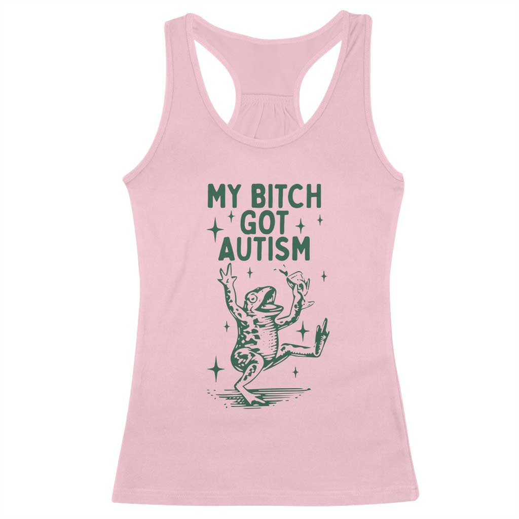 Funny My Bitch Got Autism Meme Racerback Tank Top Autistic Frog